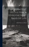 Scientific Occultism, a Hypothetical Basis of Life