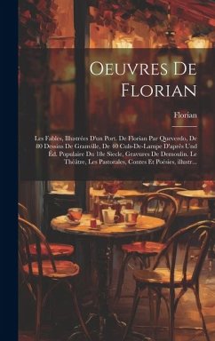 Oeuvres de Florian: Les fables, illustrées d'un port. de Florian par Queverdo, de 80 dessins de Granville, de 40 culs-de-lampe d'aprês und - De Florian, Jean Pierre Claris