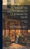 Benoît De Sainte-more Et Le Roman De Troie: Ou Les Métamorphoses D'homère Et De L'épopée Grécolatine Au Moyen-âge, Volume 2...