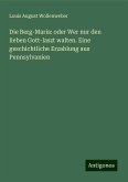 Die Berg-Maria: oder Wer nur den lieben Gott-laszt walten. Eine geschichtliche Erzahlung aus Pennsylvanien