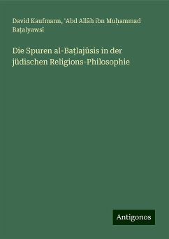 Die Spuren al-Ba¿lajûsis in der jüdischen Religions-Philosophie - Kaufmann, David; Ba¿alyaws¿, 'Abd All¿h ibn Mu¿ammad