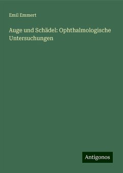 Auge und Schädel: Ophthalmologische Untersuchungen - Emmert, Emil