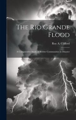 The Rio Grande Flood; a Comparative Study of Border Communities in Disaster - Clifford, Roy A