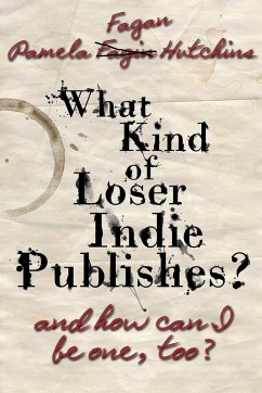 What Kind of Loser Indie Publishes, and How Can I Be One, Too? - Hutchins, Pf