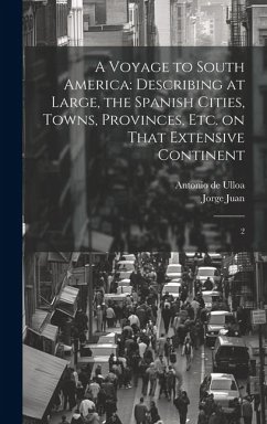 A Voyage to South America: Describing at Large, the Spanish Cities, Towns, Provinces, etc. on That Extensive Continent: 2 - Juan, Jorge; Ulloa, Antonio De