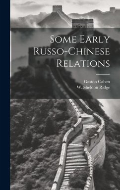 Some Early Russo-Chinese Relations - Ridge, W. Sheldon B.; Cahen, Gaston