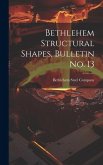 Bethlehem Structural Shapes, Bulletin no. 13 Bethlehem Structural Shapes, Bulletin no. 13