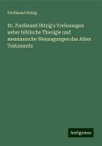 Dr. Ferdinand Hitzig's Vorlesungen ueber biblische Theolgie und messianische Weissagungen des Alten Testaments