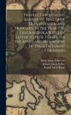 Travels Through the Bannat of Temeswar, Transylvania, and Hungary, in the Year 1770. Described in a Series of Letter to Prof. Ferber, on the Mines and