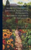 Manuel complet du jardinier, maraicher, pépiniériste, botaniste, fleuriste et paysagiste; Volume 04