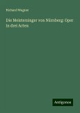 Die Meistersinger von Nürnberg: Oper in drei Acten