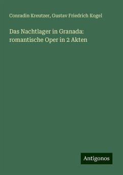 Das Nachtlager in Granada: romantische Oper in 2 Akten - Kreutzer, Conradin; Kogel, Gustav Friedrich