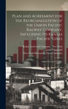 Plan and Agreement for the Reorganization of the Union Pacific Ralway Company, Including its Kansas Pacific Lines; Dated October 15, 1895