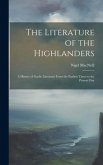 The Literature of the Highlanders: A History of Gaelic Literature From the Earliest Times to the Present Day