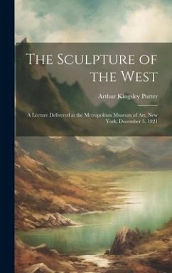 Cover The Sculpture of the West; a Lecture Delivered at the Metropolitan Museum of Art, New York, December 3, 1921