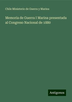 Memoria de Guerra I Marina presentada al Congreso Nacional de 1880 - Marina, Chile Ministerio de Guerra y