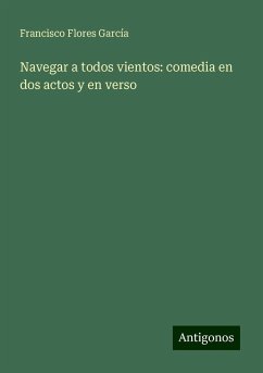 Navegar a todos vientos: comedia en dos actos y en verso - Flores García, Francisco