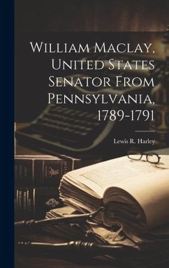 Cover William Maclay, United States Senator From Pennsylvania, 1789-1791