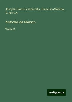 Noticias de Mexico - García Icazbalceta, Joaquín; Sedano, Francisco; P. A., V. de