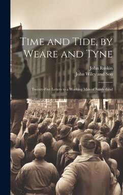 Time and Tide, by Weare and Tyne: Twenty-five Letters to a Working man of Sunderland - Ruskin, John