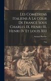 Les comédiens italiens à la cour de France sous Charles IX, Henri III, Henri IV et Louis XIII: D'ap