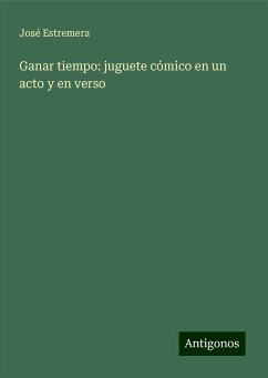 Ganar tiempo: juguete cómico en un acto y en verso - Estremera, José