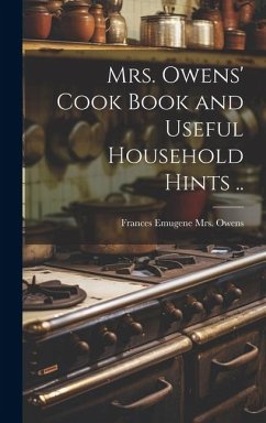 Mrs. Owens' Cook Book and Useful Household Hints ..