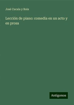 Lección de piano: comedia en un acto y en prosa - Cucala y Boix, José