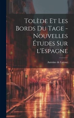 Tolède et les bords du Tage - nouvelles études sur l'Espagne - LaTour, Antoine de