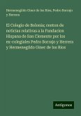 El Colegio de Bolonia; centon de noticias relativas a la Fundacion Hispana de San Clemente por los ex-colegiales Pedro Borrajo y Herrera y Hermenegildo Giner de los Rios