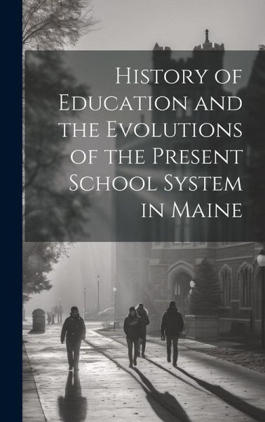 History of Education and the Evolutions of the Present School System in Maine