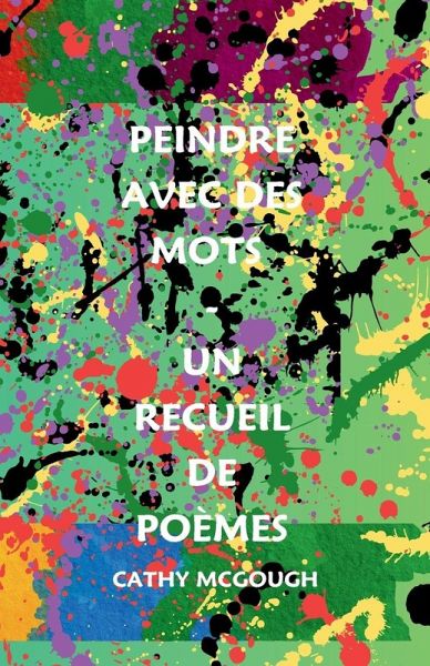 PEINDRE AVEC DES MOTS - UN RECUEIL DE POÈMES FRENCH EDITION PEINDRE AVEC DES MOTS - UN RECUEIL DE POÈMES FRENCH EDITION