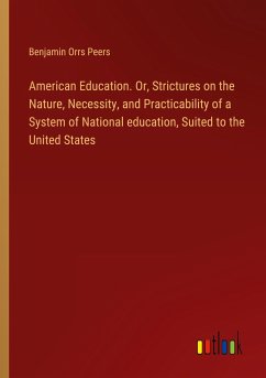 American Education. Or, Strictures on the Nature, Necessity, and Practicability of a System of National education, Suited to the United States - Peers, Benjamin Orrs