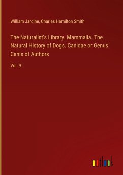 The Naturalist's Library. Mammalia. The Natural History of Dogs. Canidae or Genus Canis of Authors