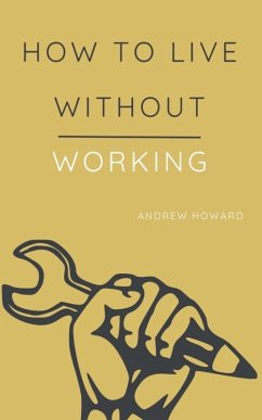 How to Live Without Working - Howard, Andrew