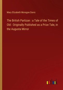 The British Partizan : a Tale of the Times of Old : Originally Published as a Prize Tale, in the Augusta Mirror