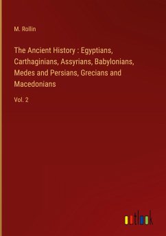 The Ancient History : Egyptians, Carthaginians, Assyrians, Babylonians, Medes and Persians, Grecians and Macedonians