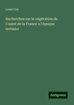 Recherches sur la végétation de l'ouest de la France a l'époque tertiaire - Crié, Louis