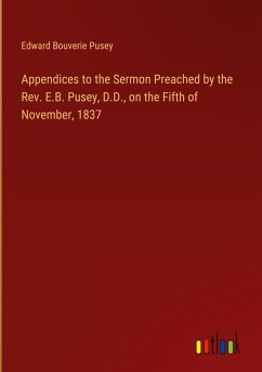 Appendices to the Sermon Preached by the Rev. E.B. Pusey, D.D., on the Fifth of November, 1837