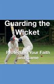 Guarding the Wicket Protecting Your Faith and Game Guarding the Wicket Protecting Your Faith and Game