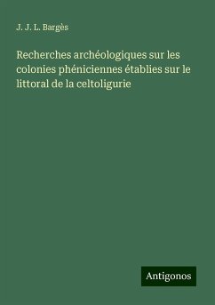 Recherches archéologiques sur les colonies phéniciennes établies sur le littoral de la celtoligurie - Bargès, J. J. L.