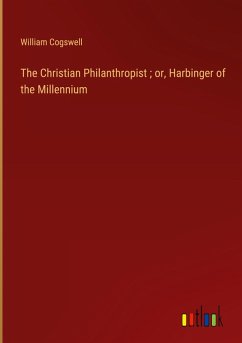 The Christian Philanthropist ; or, Harbinger of the Millennium