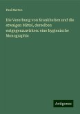 Die Vererbung von Krankheiten und die etwaigen Mittel, derselben entgegenzuwirken: eine hygienische Monographie