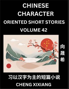 Learn Chinese Character Oriented Short Stories (Part 42)- Simple Chinese Stories for Beginners, Easy to Read Lessons to Learn Mandarin Chinese Language and Culture - Xiang, Chengxi