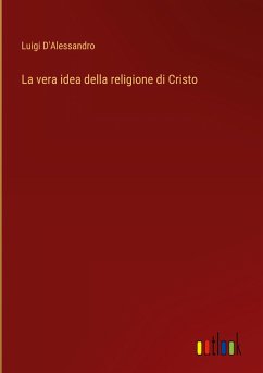 La vera idea della religione di Cristo - D'Alessandro, Luigi