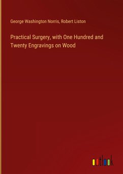 Practical Surgery, with One Hundred and Twenty Engravings on Wood - Norris, George Washington; Liston, Robert