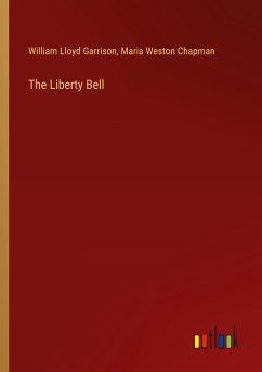 The Liberty Bell - Garrison, William Lloyd; Chapman, Maria Weston