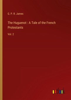 The Huguenot : A Tale of the French Protestants