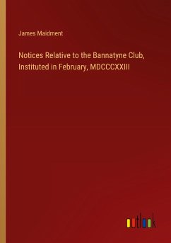 Cover Notices Relative to the Bannatyne Club, Instituted in February, MDCCCXXIII