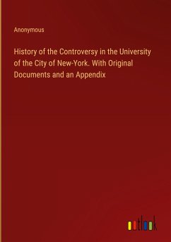 History of the Controversy in the University of the City of New-York. With Original Documents and an Appendix - Anonymous